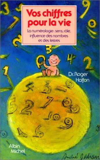 Couverture du livre « Vos chiffres pour la vie ; la numérologie : sens, rôle, influence des nombres et des lettres » de Roger Halfon aux éditions Albin Michel