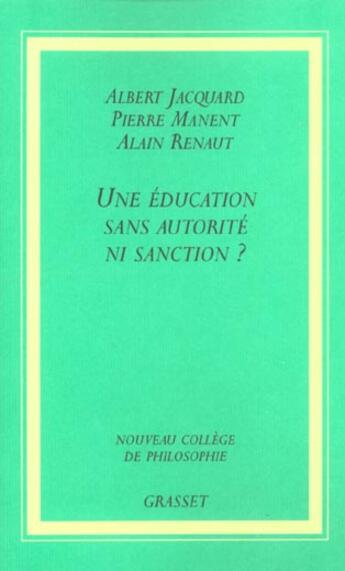 Couverture du livre « Une éducation sans autorité, ni sanction ? » de Alain Renaut et Albert Jacquard et Pierre Manent aux éditions Grasset