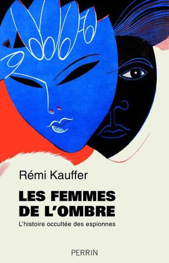 Couverture du livre « Les femmes de l'ombre ; l'histoire occultée des espionnes » de Remi Kauffer aux éditions Perrin