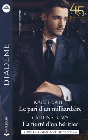 Couverture du livre « La couronne de Santina Tome 3 : le pari d'un milliardaire ; la couronne de Santina Tome 4 : la fierté d'un héritier » de Kate Hewitt et Caitlin Crews aux éditions Harlequin