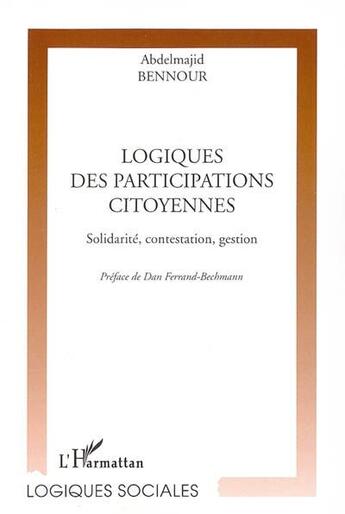 Couverture du livre « Logiques des participations citoyennes ; solidarite, contestation, gestion » de Abdelmajid Bennour aux éditions L'harmattan