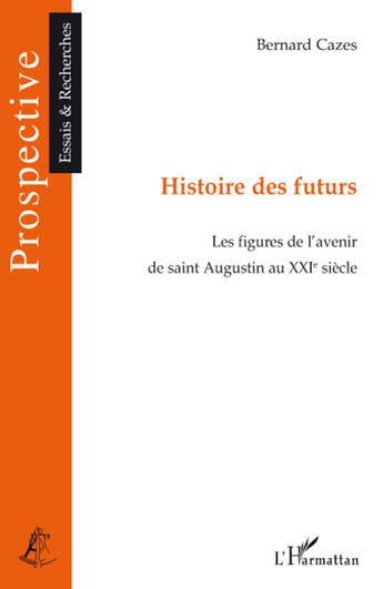 Couverture du livre « Histoire des futurs ; les figures de l'avenir de Saint Augustin au XXI siècle » de Bernard Cazes aux éditions L'harmattan