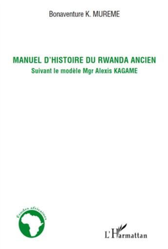 Couverture du livre « Manuel d'histoire du Rwanda ancien ; suivant le modèle mgr Alexis Kagame » de Bonaventure Mureme Kubwimana aux éditions L'harmattan