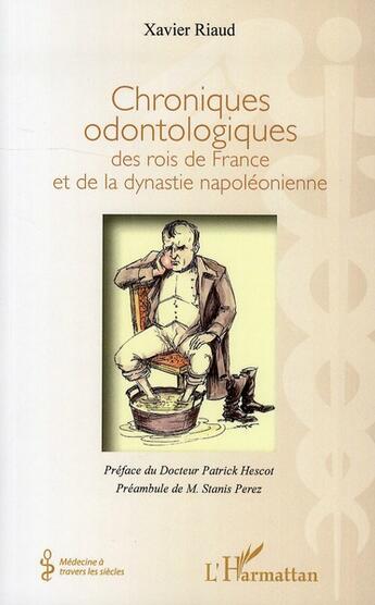 Couverture du livre « Chroniques odontologiques des rois de France et de la dynastie napoléonienne » de Xavier Riaud aux éditions L'harmattan