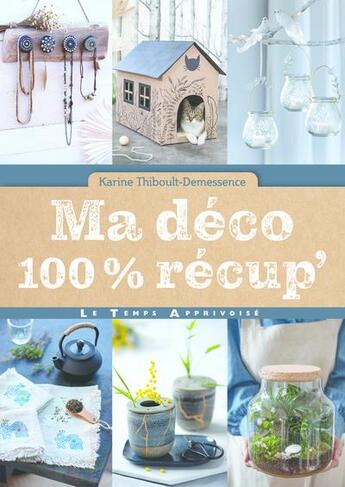 Couverture du livre « Ma deco 100 % récup » de Karine Thiboult aux éditions Le Temps Apprivoise