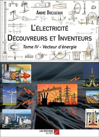 Couverture du livre « L'électricité ; découvreurs et inventeurs Tome 4 ; vecteur d'énergie » de Andre Ducluzaux aux éditions Editions Du Net