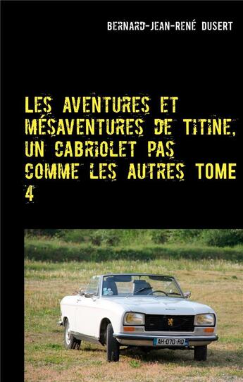 Couverture du livre « Les aventures et mésaventures de Titine, un cabriolet pas comme les autres t.4 ; quelques réparations » de Bernard Jean Rene Dusert aux éditions Books On Demand