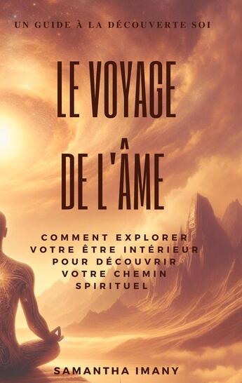 Couverture du livre « Le Voyage de l'âme : Comment explorer votre être intérieur pour découvrir votre chemin spirituel. Guide à la découverte de soi » de Imany Samantha aux éditions Books On Demand