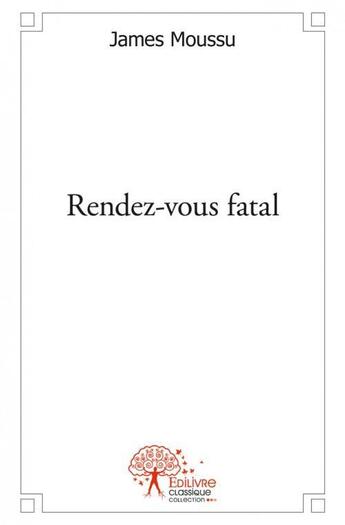 Couverture du livre « Rendez-vous fatal » de James Moussu aux éditions Edilivre