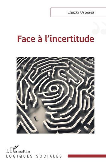 Couverture du livre « Face à l'incertitude » de Eguzki Urteaga aux éditions L'harmattan