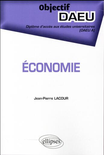 Couverture du livre « Économie ; diplôme d'accès aux études universitaires (DAEU A) » de Jean-Pierre Lacour aux éditions Ellipses