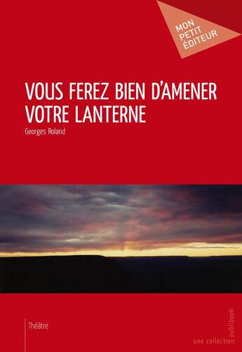 Couverture du livre « Vous ferez bien d'amener votre lanterne » de Georges Roland aux éditions Publibook