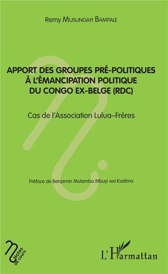 Couverture du livre « Apport des groupes pré-politiques à l'émancipation politique du Congo ex-belge ; cas de l'Association Lulua-Frères » de Musungayi Bampale Re aux éditions L'harmattan