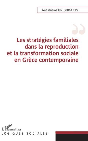 Couverture du livre « Les stratégies familiales dans la reproduction et la transformation sociale en Grèce contemporaine » de Anastasios Grigorakis aux éditions L'harmattan