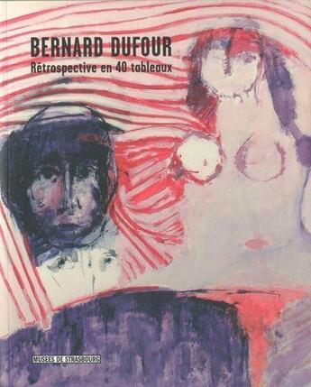 Couverture du livre « Bernard Dufour ; rétrospective en 40 tableaux » de  aux éditions Musees Strasbourg