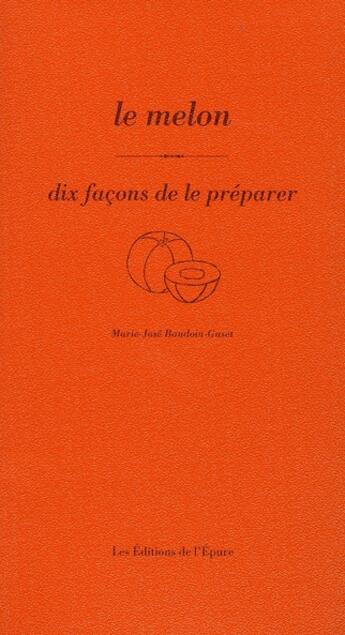 Couverture du livre « Dix façons de le préparer : le melon » de Baudoin Marie-Jose aux éditions Les Editions De L'epure