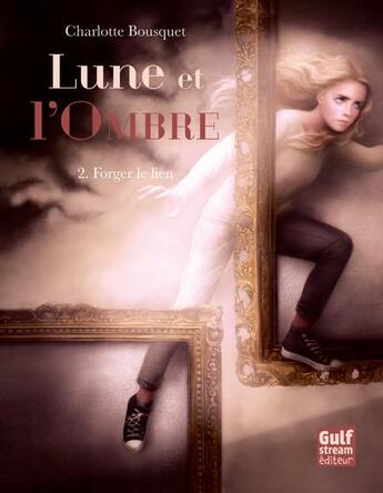 Couverture du livre « Lune et l'ombre t.2 ; forger le lien » de Charlotte Bousquet aux éditions Gulf Stream