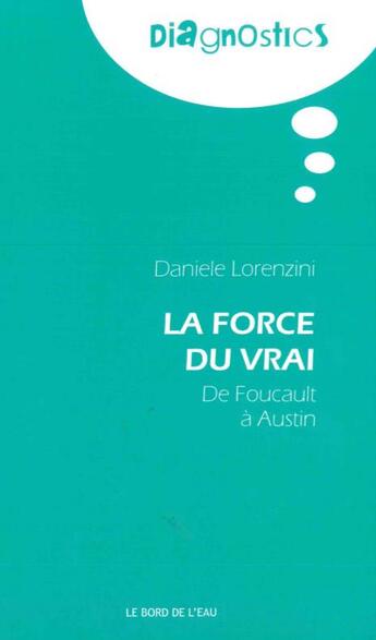 Couverture du livre « La force du vrai, de Foucault à Austin » de Daniele Lorenzini aux éditions Bord De L'eau