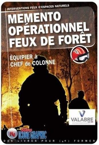 Couverture du livre « Mémento opérationnel feux de forêts ; interventions feux d'espaces naturels ; équipier à chef de colonne » de  aux éditions Icone Graphic