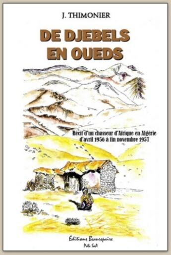 Couverture du livre « De djebels en oueds ; récit d'un chasseur d'Afrique en Algérie d'avril 1956 à  fin novembre 1957 » de Joseph Thimonier aux éditions Beaurepaire