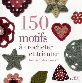Couverture du livre « 150 motifs à tricoter et à crocheter » de Heather Lodinsky aux éditions Tutti Frutti