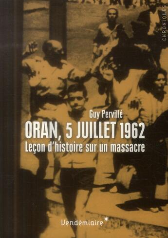 Couverture du livre « Oran, 5 juillet 1962 ; leçons d'histoire sur un massacre » de Guy Perville aux éditions Vendemiaire