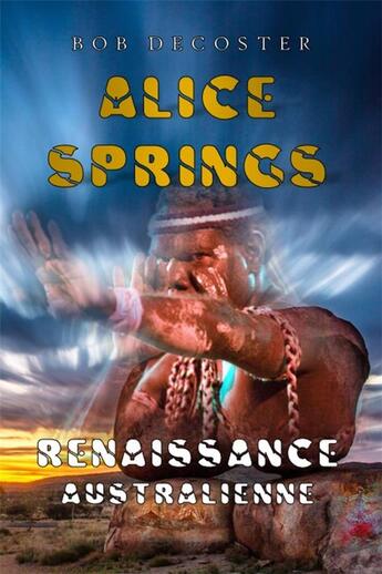 Couverture du livre « Alice Springs : renaissance australienne Tome 1 et Tome 2 » de Bob Decoster aux éditions Decoster Editions