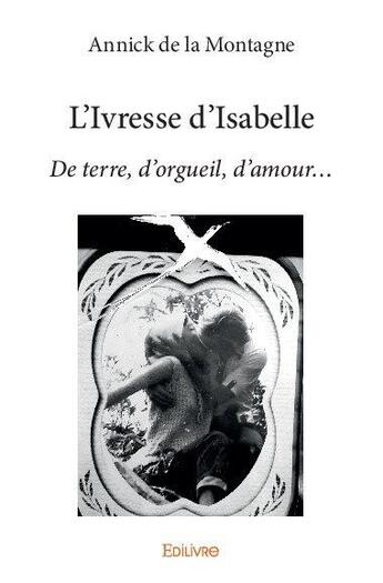 Couverture du livre « L'ivresse d'isabelle - de terre, d orgueil, d amour » de De La Montagne A. aux éditions Edilivre