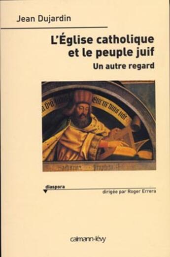 Couverture du livre « L'Eglise catholique et le peuple juif : Un autre regard » de Jean Dujardin aux éditions Calmann-levy