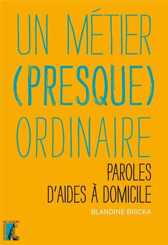 Couverture du livre « Un métier (presque) ordinaire ; paroles d'aides à domicile » de Blandine Bricka aux éditions Editions De L'atelier