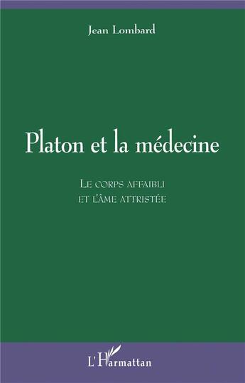 Couverture du livre « Platon et la médecine : Le corps affaibli et l'âme attristée » de Jean Lombard aux éditions L'harmattan