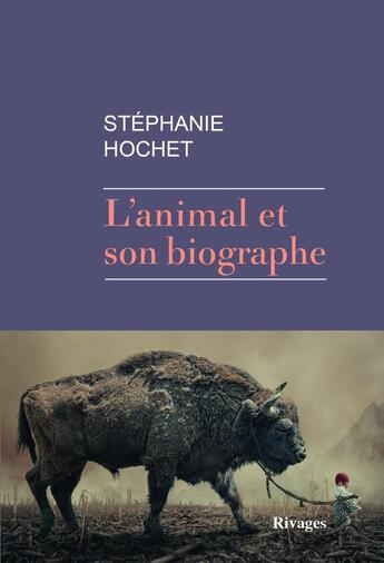 Couverture du livre « L'animal et son biographe » de Stéphanie Hochet aux éditions Rivages