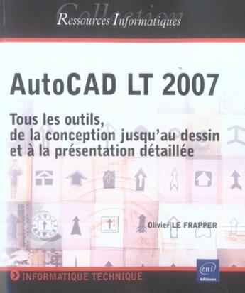 Couverture du livre « Autocad lt 2007 ; tous les outils, de la conception jusqu'au dessin et à la présentation détaillée » de Olivier Le Frapper aux éditions Eni