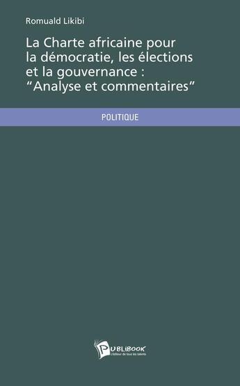 Couverture du livre « La charte africaine pour la démocratie, les élections et la gouvernance ; analyse et commentaires » de Romuald Likibi aux éditions Publibook