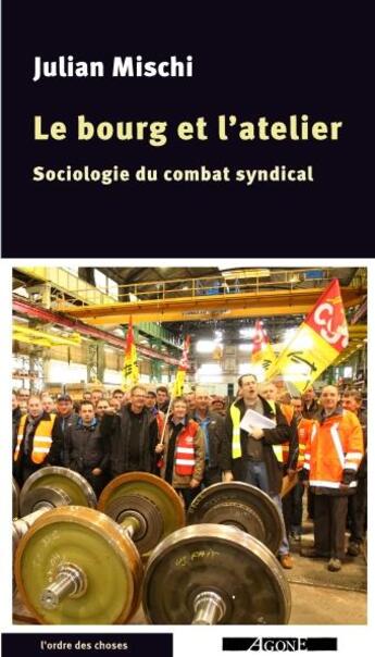 Couverture du livre « Le bourg et l'atelier ; des syndicalistes cheminots au quotidien » de Julian Mischi aux éditions Agone