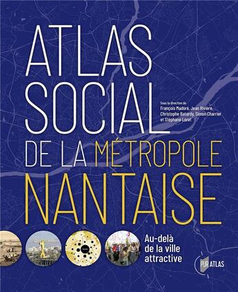 Couverture du livre « Atlas social de la métropole nantaise : Au-delà de la ville attractive » de Jean Riviere et Francois Madore et Christophe Batardy et Collectif et Simon Charrier et Stephane Loret aux éditions Pu De Rennes