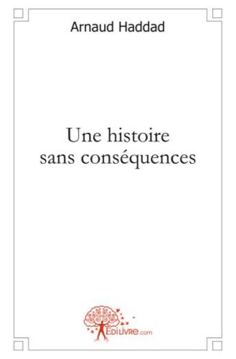 Couverture du livre « Une histoire sans conséquences » de Arnaud Haddad aux éditions Edilivre