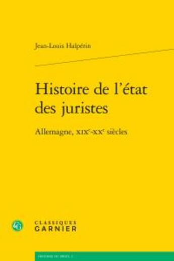 Couverture du livre « Histoire de l'état des juristes ; Allemagne, XIXe-XXe siècles » de Jean-Louis Halperin aux éditions Classiques Garnier