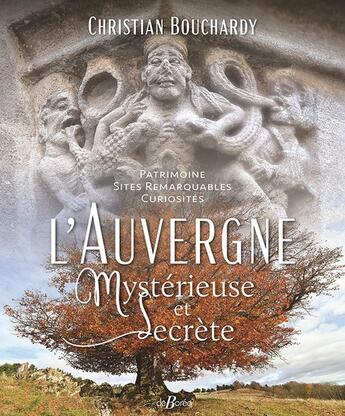 Couverture du livre « L'Auvergne mystérieuse et secrète : Patrimoine Sites remarquables Curiosités » de Christian Bouchardy aux éditions De Boree