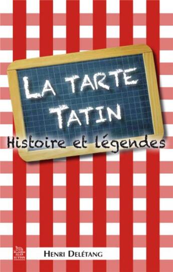 Couverture du livre « La tarte tatin ; histoire et légendes » de Henri Deletang aux éditions Editions Sutton