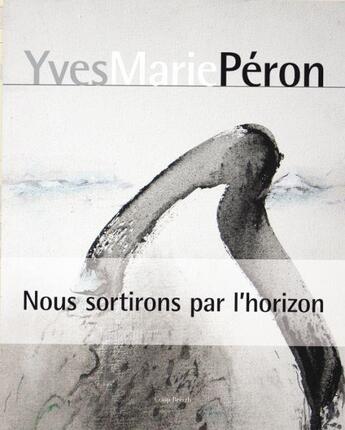 Couverture du livre « Yves Marie Péron ; nous sortirons par l'horizon » de Françoise Péron aux éditions Coop Breizh