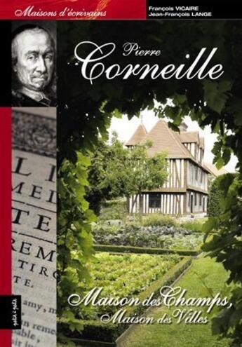 Couverture du livre « Pierre Corneille ; maison des champs, maison des villes » de Francois Vicaire aux éditions Petit A Petit