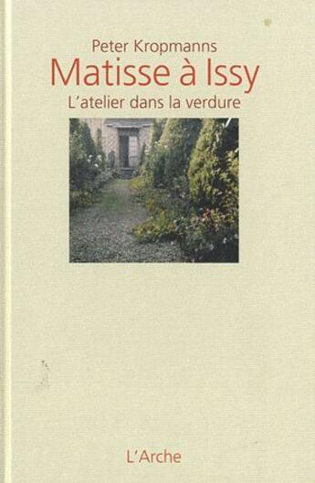 Couverture du livre « Matisse à Issy ; l'atelier dans la verdure » de Peter Kropmanns aux éditions L'arche