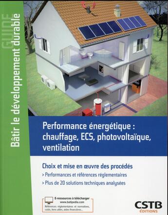 Couverture du livre « Performance énergétique ; chauffage, ECS, électricité, ventilation ; choix et mise en oeuvre des procédés » de  aux éditions Cstb