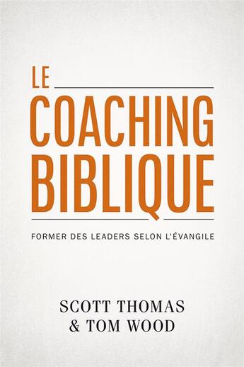 Couverture du livre « Le coaching biblique ; former des leaders selon l'Evangile » de Scott Thomas et Tom Wood aux éditions Publications Chretiennes