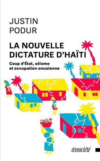 Couverture du livre « La nouvelle dictature d'Haïti ; coup d'Etat, séisme et occupation onusienne » de Justin Podur aux éditions Ecosociete