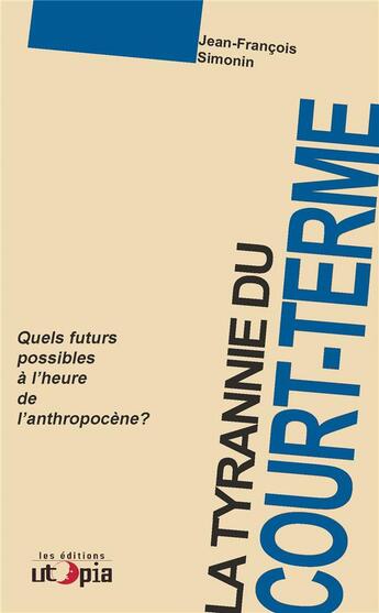 Couverture du livre « La tyrannie du court-terme ; quels futurs possibles à l'ère de l'anthropocène? » de Jean-Francois Simonin aux éditions Utopia