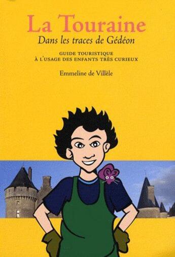 Couverture du livre « La Touraine dans les traces de Gédéon ; guide touristique à l'usage des enfants trés curieux » de Emmeline De Villele aux éditions Emeline De Villele