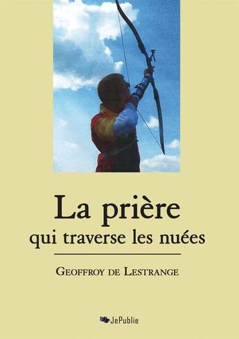 Couverture du livre « La prière qui traverse les nuées » de Geoffroy De Lestrange aux éditions Jepublie