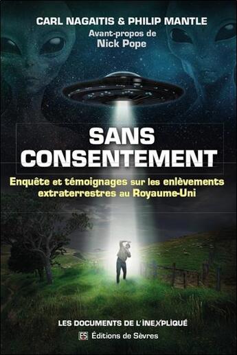 Couverture du livre « Sans consentement : Enquête et témoignages sur les enlèvements extraterrestres au Royaume-Uni » de Philip Mantle et Carl Nagaitis aux éditions Editions De Sevres